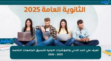 تعرف على الحد الأدنى والمؤشرات الأولية لتنسيق الجامعات الخاصة 2025 – 2026